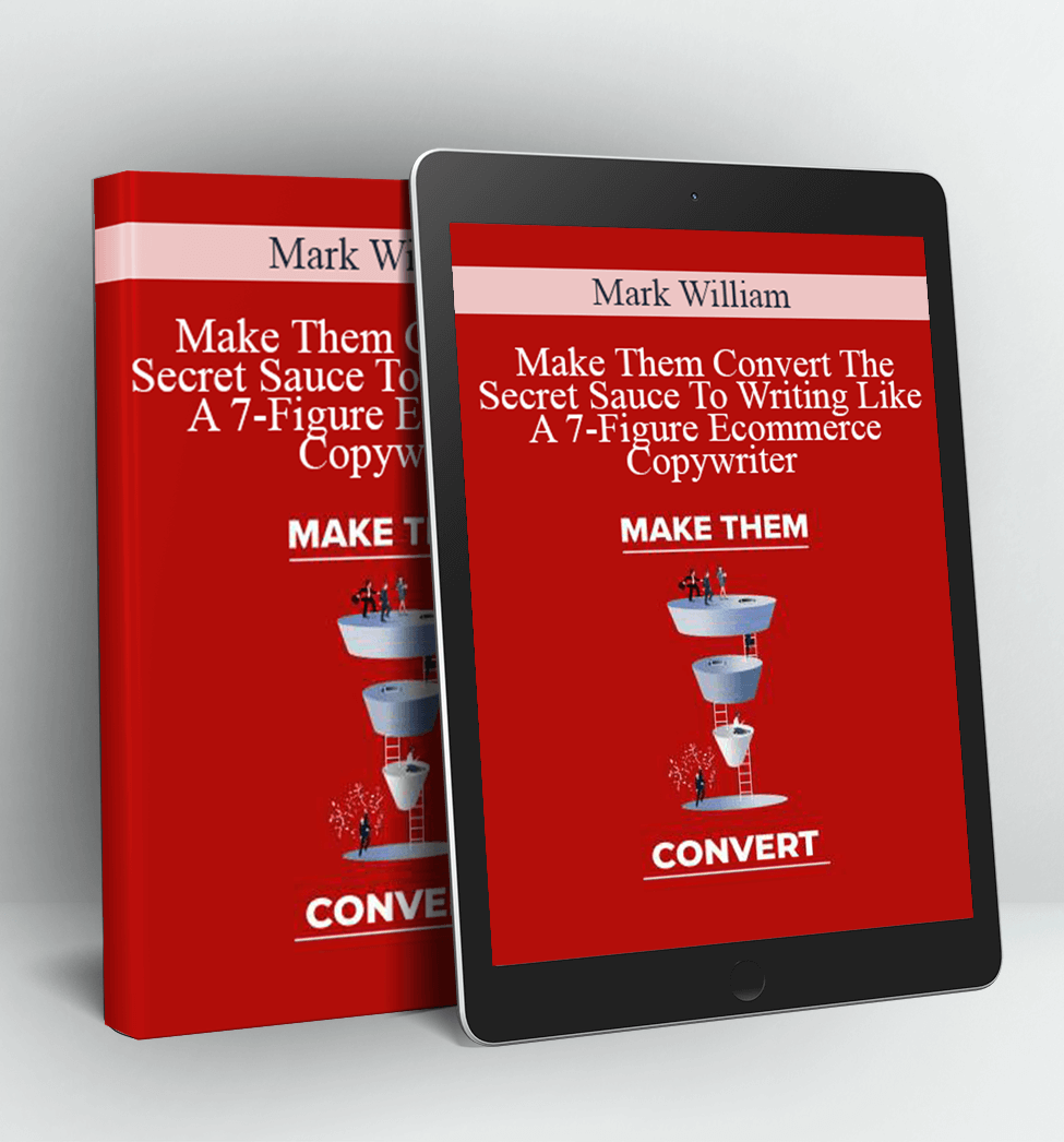 Make Them Convert The Secret Sauce To Writing Like A 7-Figure Ecommerce Copywriter - Mark William