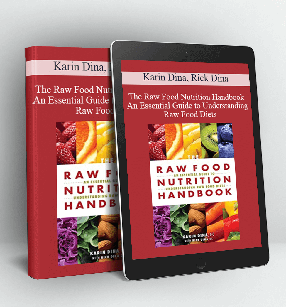 The Raw Food Nutrition Handbook An Essential Guide to Understanding Raw Food Diets - Karin Dina, Rick Dina