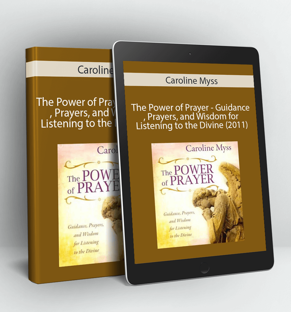 The Power of Prayer - Guidance, Prayers, and Wisdom for Listening to the Divine (2011) - Caroline Myss