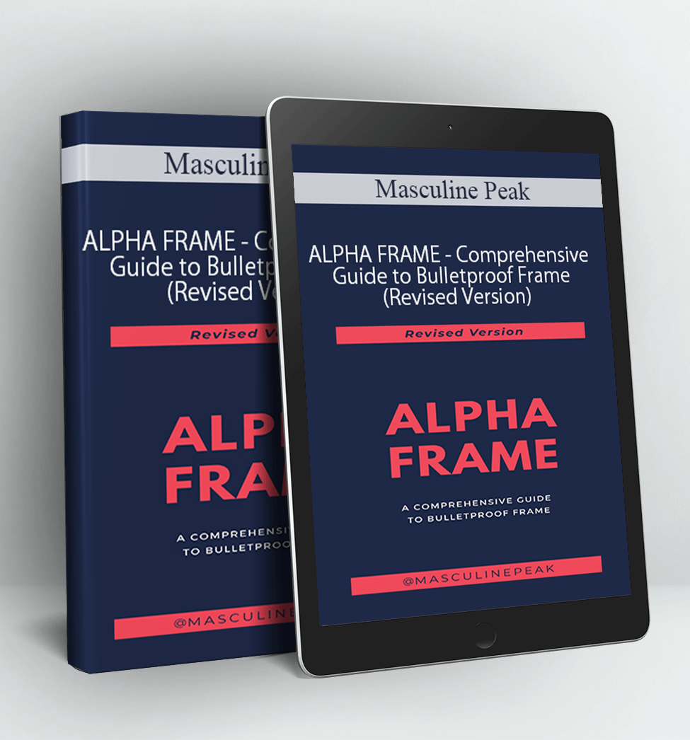 ALPHA FRAME - Comprehensive Guide to Bulletproof Frame (Revised Version) - Masculine Peak